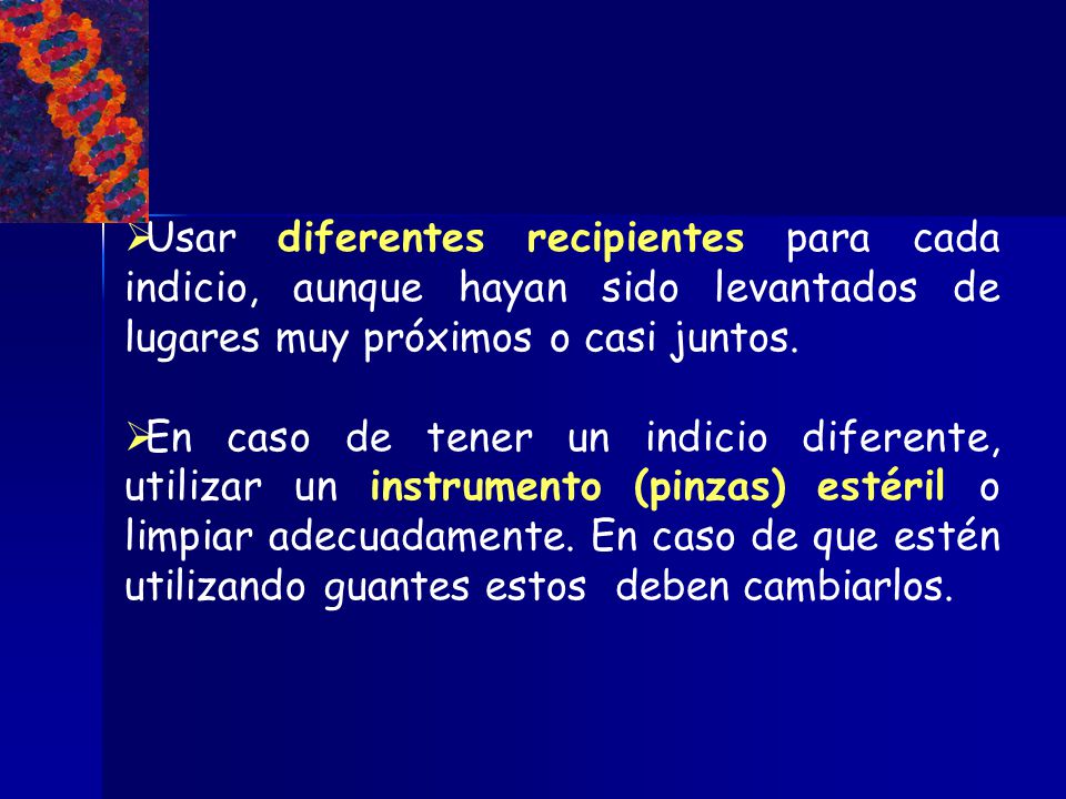 Usar diferentes recipientes para cada indicio, aunque hayan sido levantados de lugares muy próximos o casi juntos.