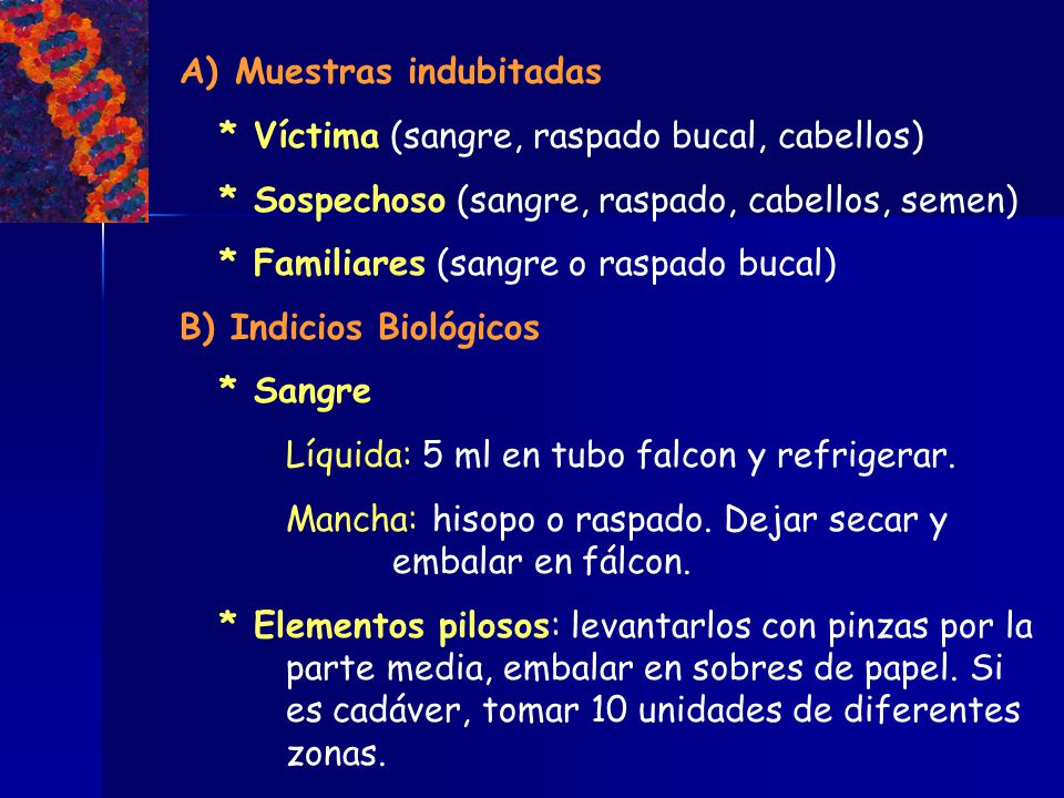 Muestras indubitadas * Víctima (sangre, raspado bucal, cabellos) * Sospechoso (sangre, raspado, cabellos, semen)
