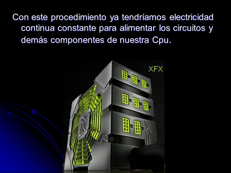 Con este procedimiento ya tendríamos electricidad continua constante para alimentar los circuitos y demás componentes de nuestra Cpu.
