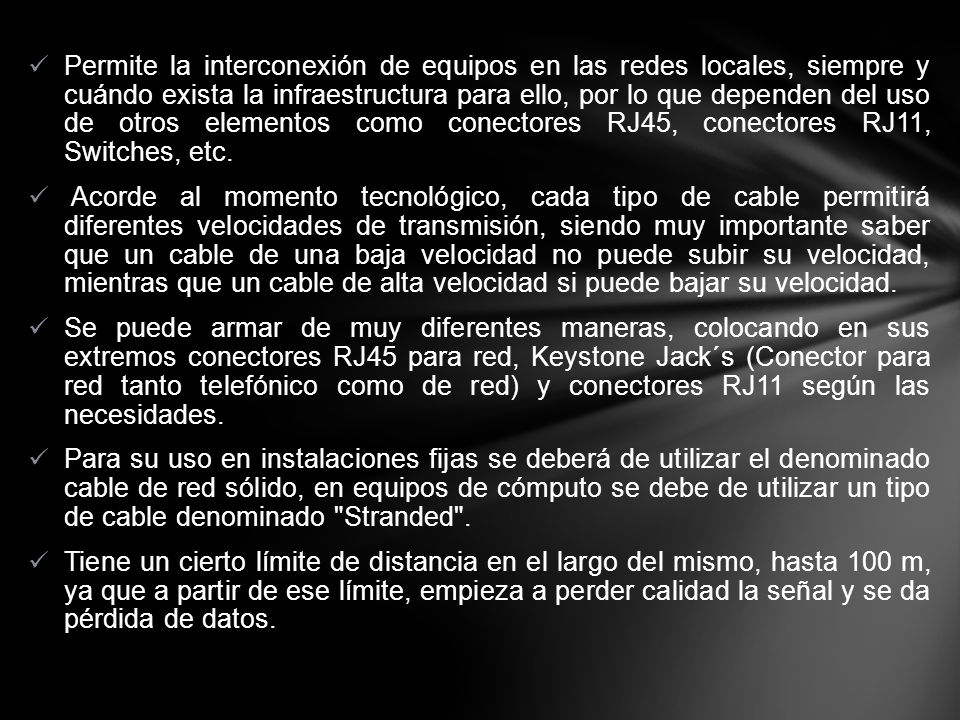 Permite la interconexión de equipos en las redes locales, siempre y cuándo exista la infraestructura para ello, por lo que dependen del uso de otros elementos como conectores RJ45, conectores RJ11, Switches, etc.