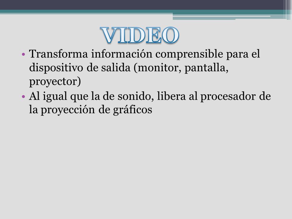 VIDEO Transforma información comprensible para el dispositivo de salida (monitor, pantalla, proyector)