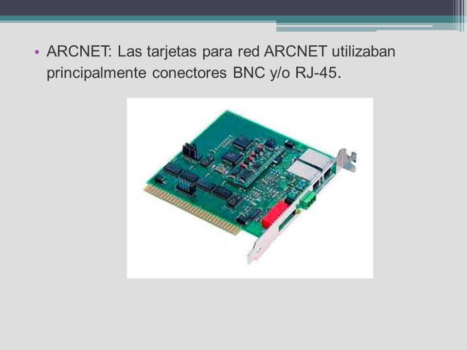 ARCNET: Las tarjetas para red ARCNET utilizaban principalmente conectores BNC y/o RJ-45.