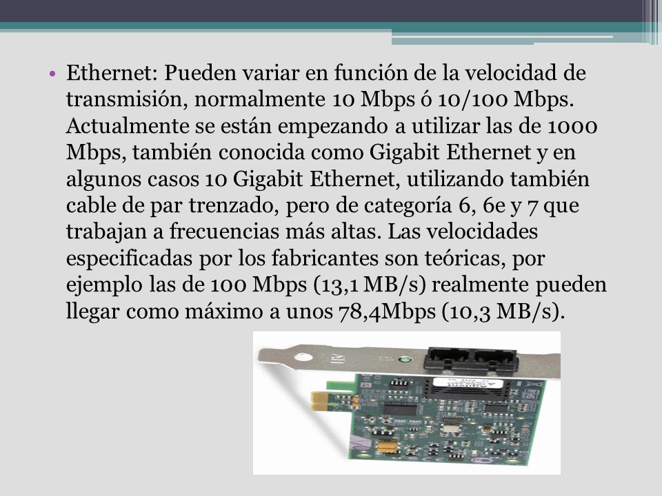 Ethernet: Pueden variar en función de la velocidad de transmisión, normalmente 10 Mbps ó 10/100 Mbps.