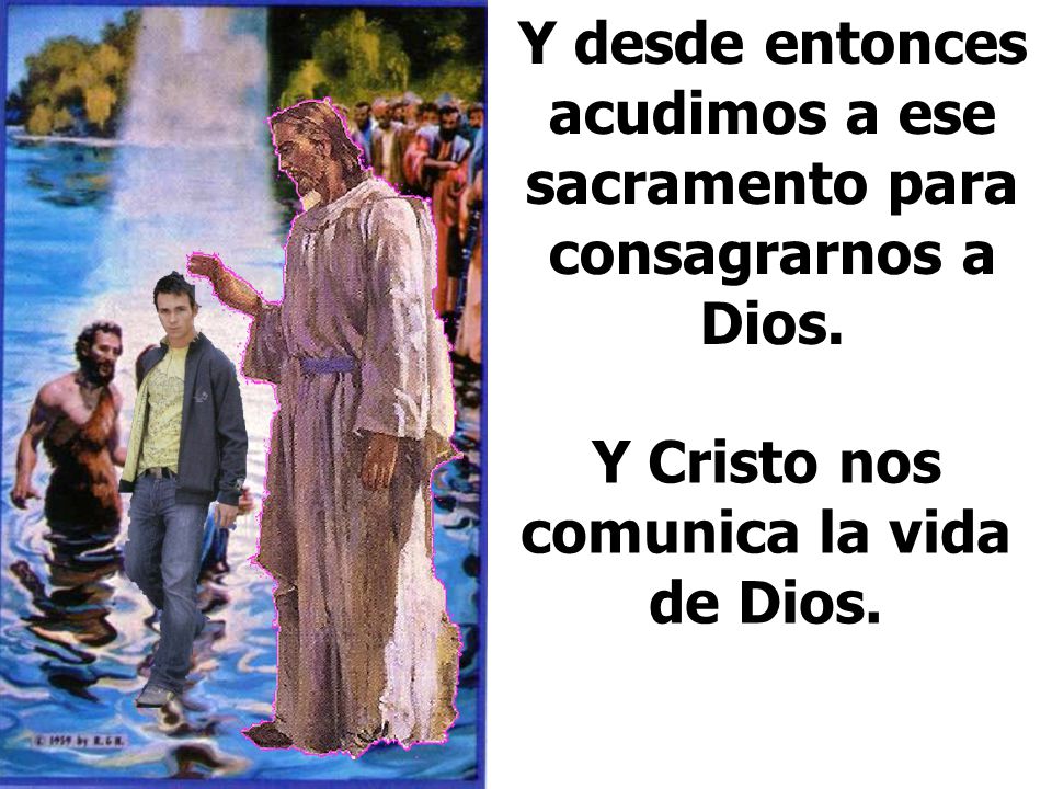 Y desde entonces acudimos a ese sacramento para consagrarnos a Dios.