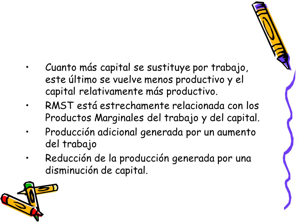 Cuanto más capital se sustituye por trabajo, este último se vuelve menos productivo y el capital relativamente más productivo.