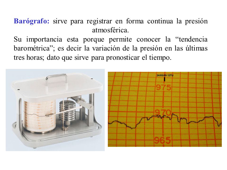 Barógrafo: sirve para registrar en forma continua la presión atmosférica.