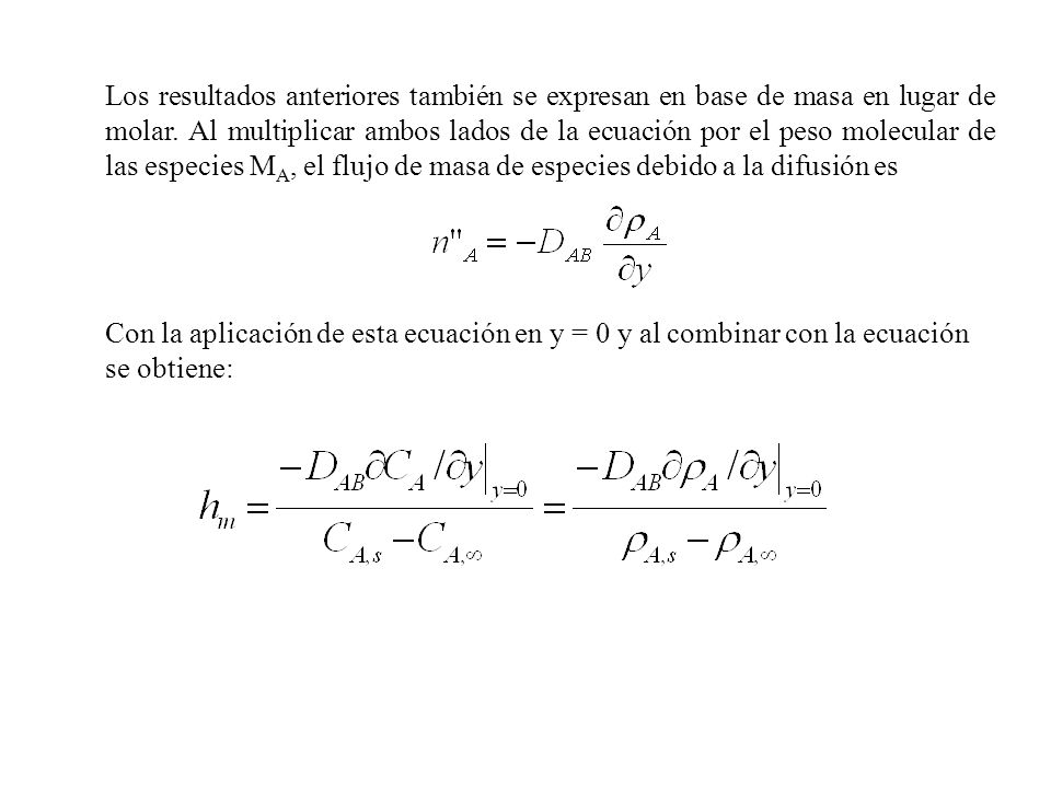 Los resultados anteriores también se expresan en base de masa en lugar de molar. Al multiplicar ambos lados de la ecuación por el peso molecular de las especies MA, el flujo de masa de especies debido a la difusión es