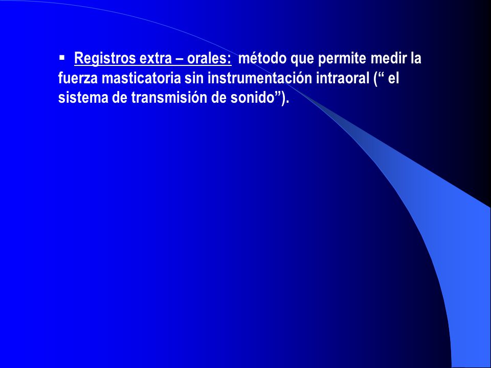 Registros extra – orales: método que permite medir la fuerza masticatoria sin instrumentación intraoral ( el sistema de transmisión de sonido ).