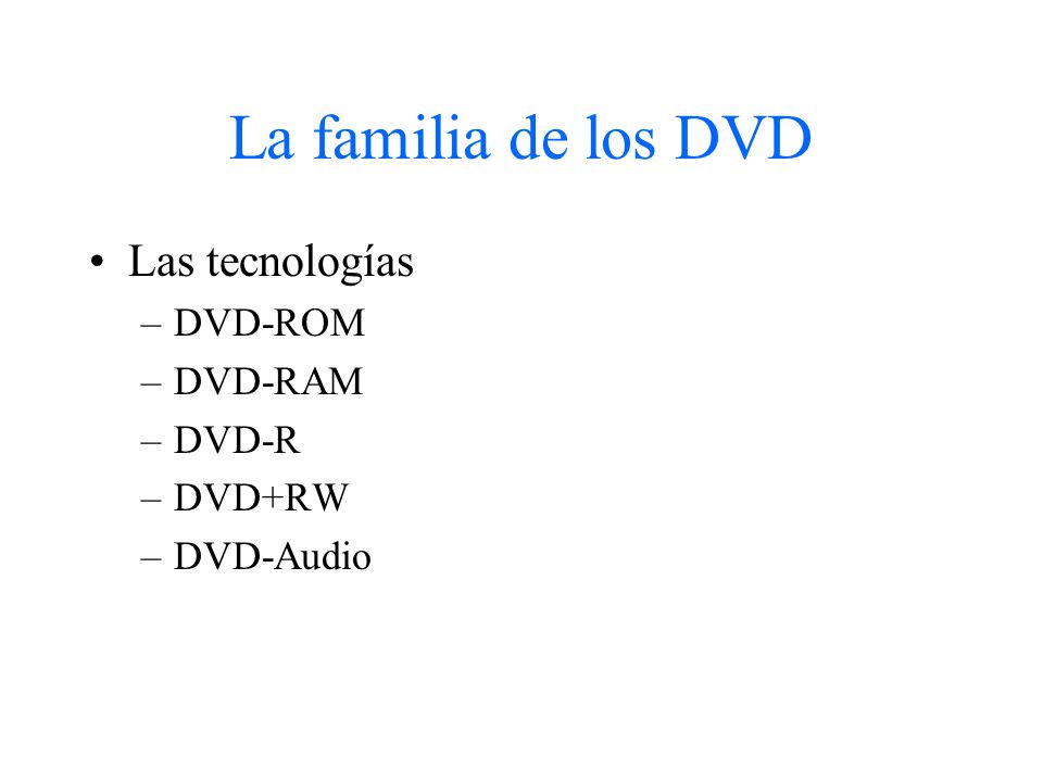 La familia de los DVD Las tecnologías DVD-ROM DVD-RAM DVD-R DVD+RW