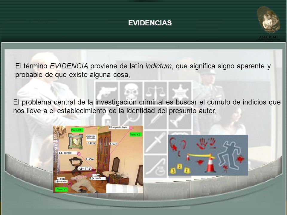 EVIDENCIAS El término EVIDENCIA proviene de latín indictum, que significa signo aparente y probable de que existe alguna cosa,