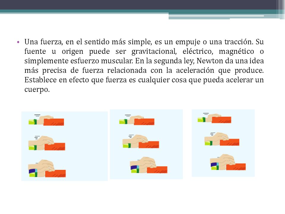 Una fuerza, en el sentido más simple, es un empuje o una tracción