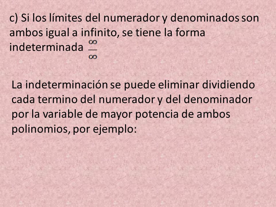 c) Si los límites del numerador y denominados son ambos igual a infinito, se tiene la forma indeterminada
