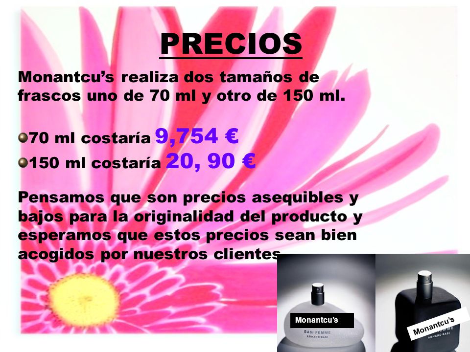 PRECIOS Monantcu’s realiza dos tamaños de frascos uno de 70 ml y otro de 150 ml. 70 ml costaría 9,754 €