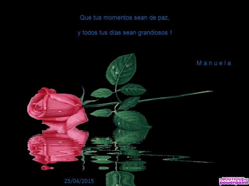 Que tus momentos sean de paz, y todos tus días sean grandiosos !