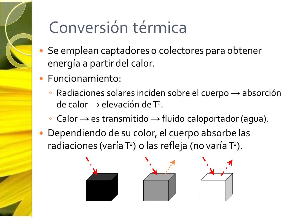 Conversión térmica Se emplean captadores o colectores para obtener energía a partir del calor. Funcionamiento: