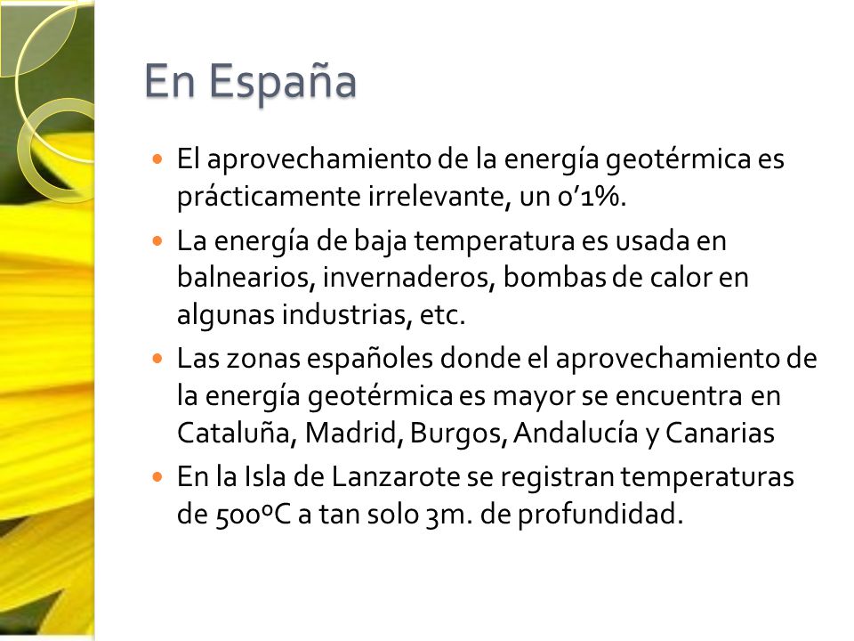 En España El aprovechamiento de la energía geotérmica es prácticamente irrelevante, un 0’1%.