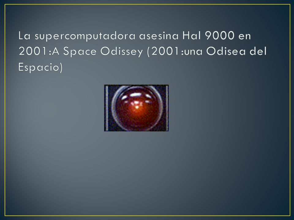 La supercomputadora asesina Hal 9000 en 2001:A Space Odissey (2001:una Odisea del Espacio)