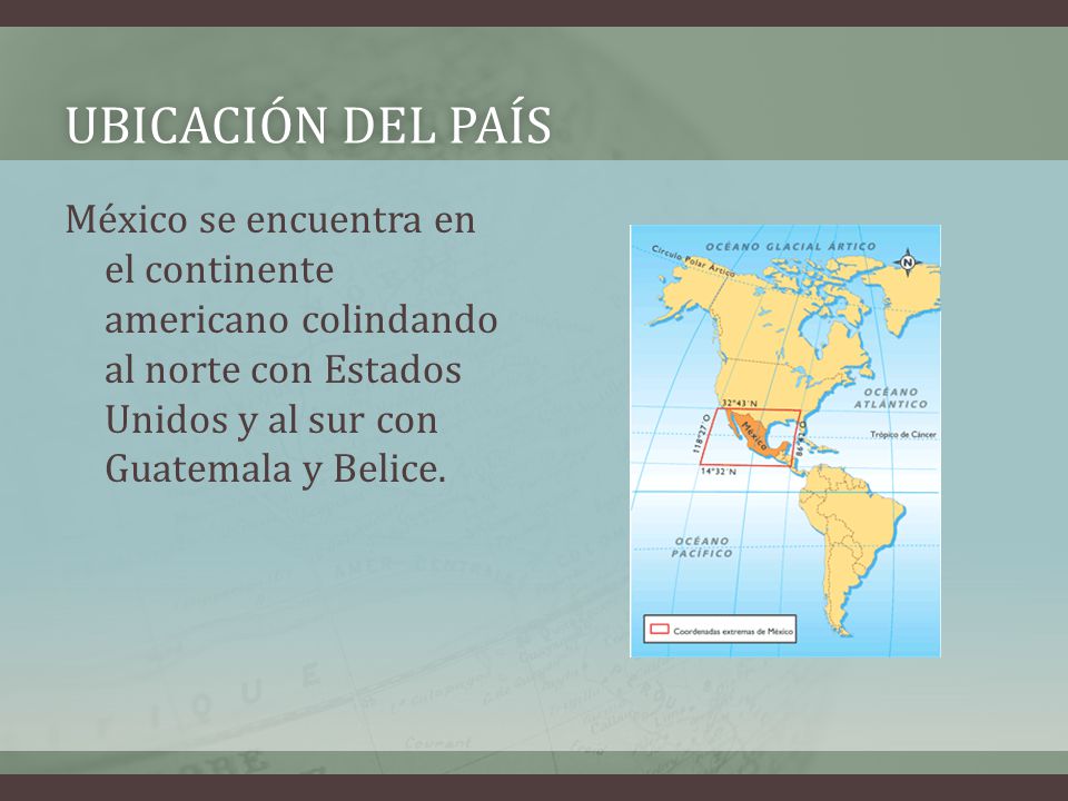Ubicación del país México se encuentra en el continente americano colindando al norte con Estados Unidos y al sur con Guatemala y Belice.