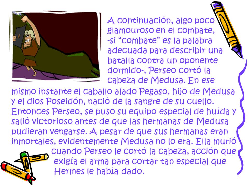 A continuación, algo poco glamouroso en el combate, -si combate es la palabra adecuada para describir una batalla contra un oponente dormido-, Perseo cortó la cabeza de Medusa. En ese