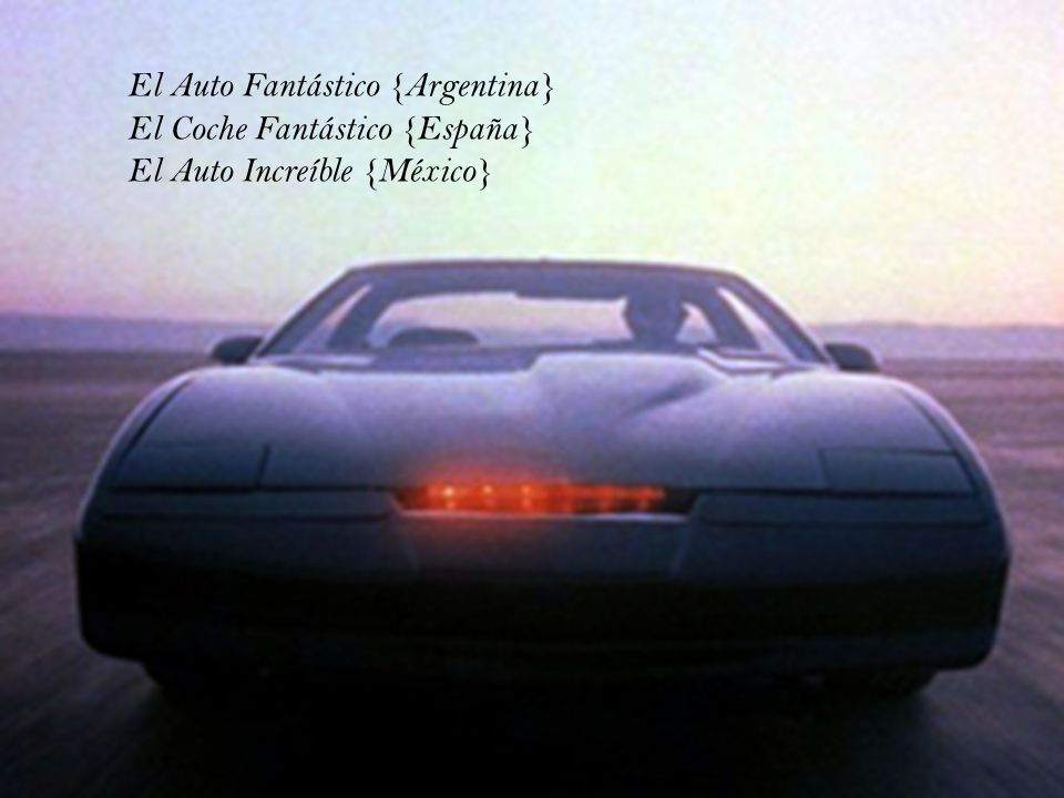 El Auto Fantástico {Argentina} El Coche Fantástico {España} El Auto Increíble {México}