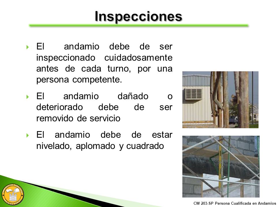Inspecciones El andamio debe de ser inspeccionado cuidadosamente antes de cada turno, por una persona competente.