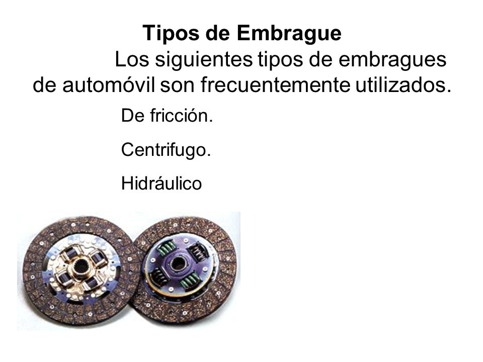 Tipos de Embrague Los siguientes tipos de embragues de automóvil son frecuentemente utilizados.