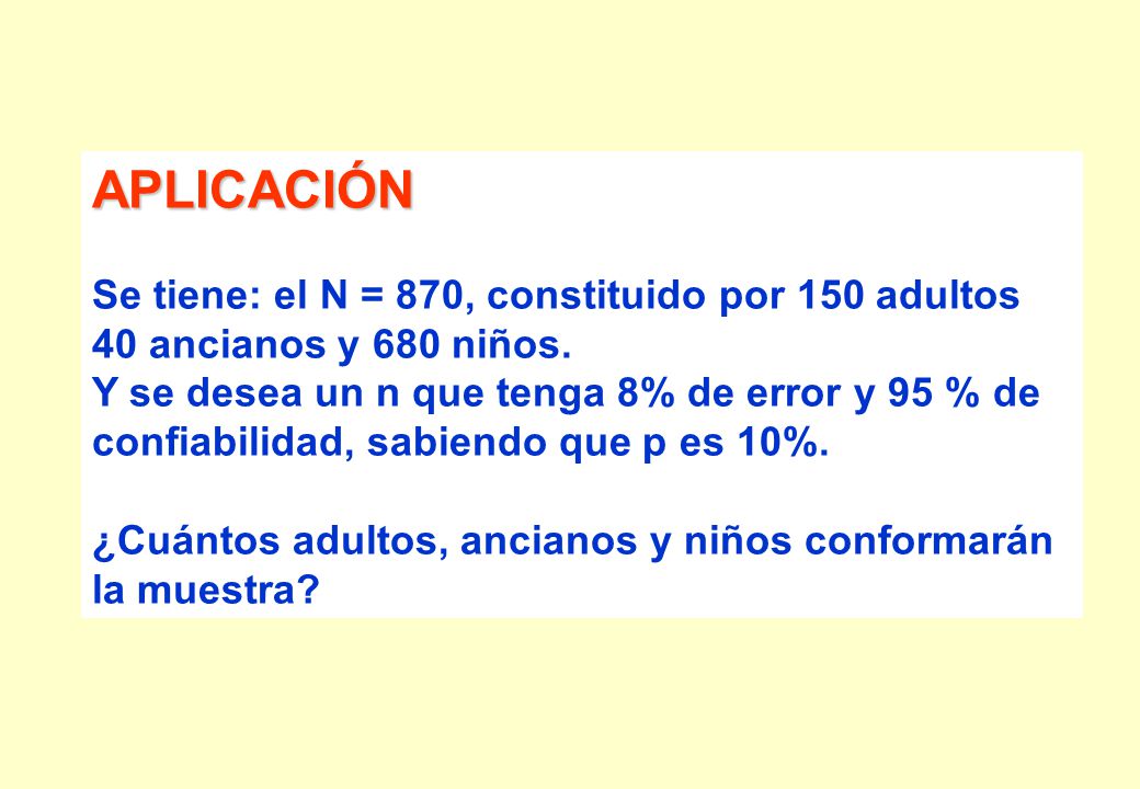 APLICACIÓN Se tiene: el N = 870, constituido por 150 adultos 40 ancianos y 680 niños.