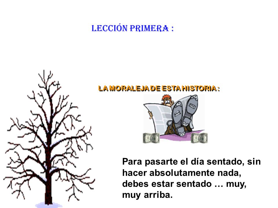 LECCIÓN PRIMERA : LA MORALEJA DE ESTA HISTORIA : Para pasarte el día sentado, sin hacer absolutamente nada, debes estar sentado … muy, muy arriba.