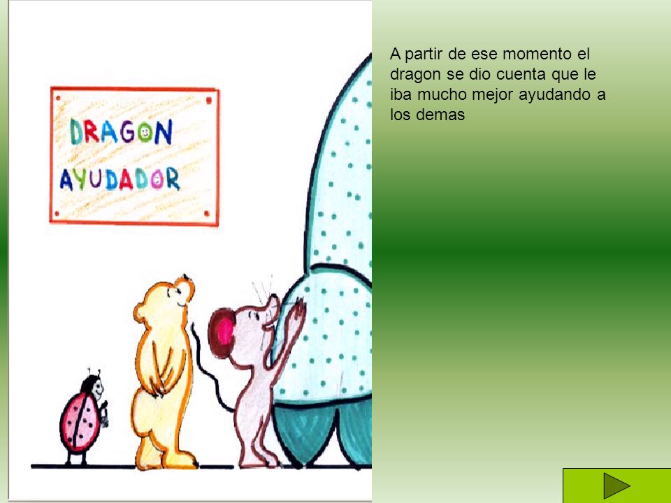 A partir de ese momento el dragon se dio cuenta que le iba mucho mejor ayudando a los demas
