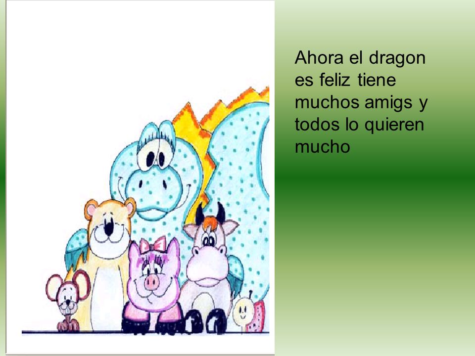 Ahora el dragon es feliz tiene muchos amigs y todos lo quieren mucho