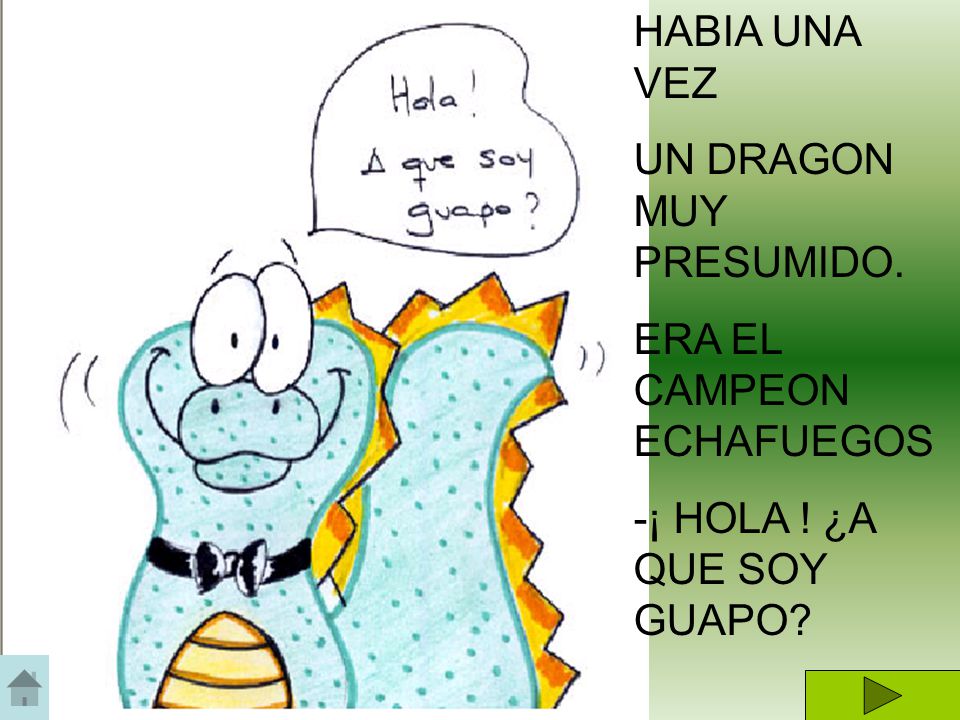 HABIA UNA VEZ UN DRAGON MUY PRESUMIDO. ERA EL CAMPEON ECHAFUEGOS -¡ HOLA ! ¿A QUE SOY GUAPO