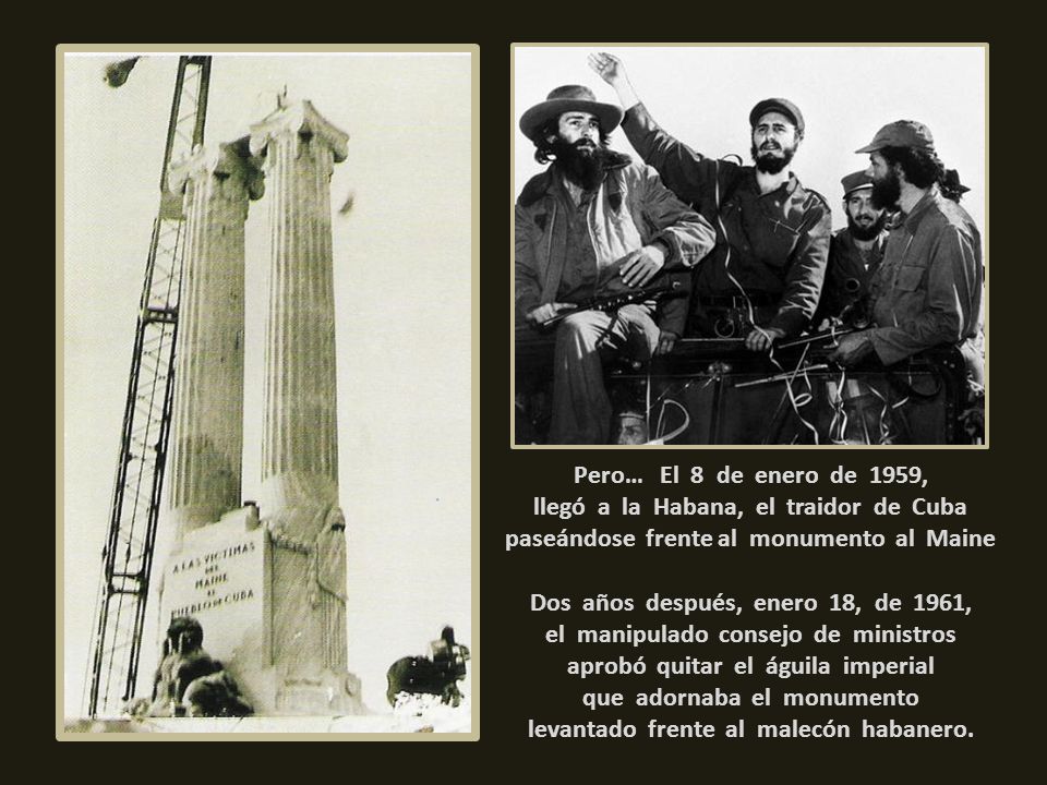 Pero… El 8 de enero de 1959, llegó a la Habana, el traidor de Cuba paseándose frente al monumento al Maine
