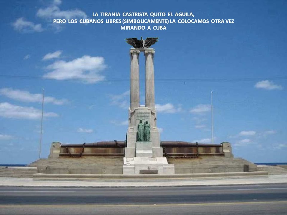 LA TIRANIA CASTRISTA QUITO EL AGUILA, PERO LOS CUBANOS LIBRES (SIMBOLICAMENTE) LA COLOCAMOS OTRA VEZ MIRANDO A CUBA