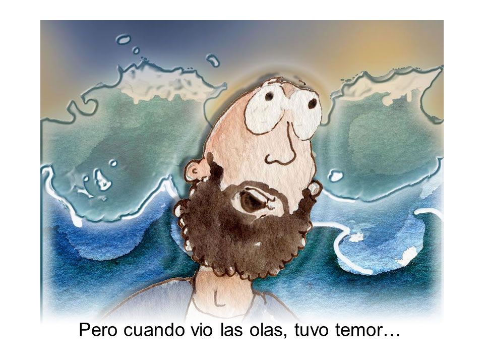 Pero cuando vio las olas, tuvo temor…