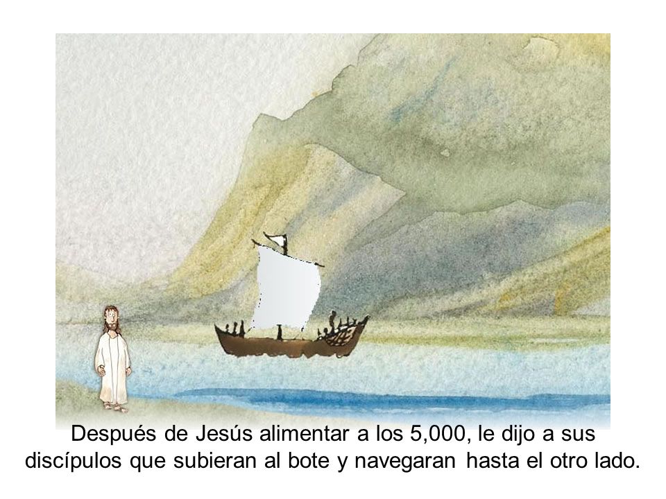 Después de Jesús alimentar a los 5,000, le dijo a sus discípulos que subieran al bote y navegaran hasta el otro lado.