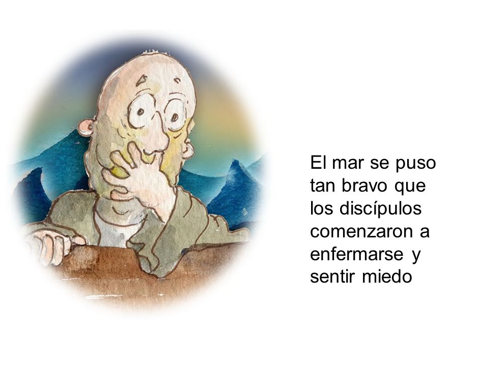 El mar se puso tan bravo que los discípulos comenzaron a enfermarse y sentir miedo