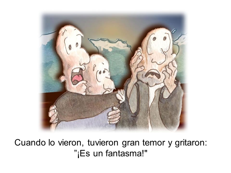 Cuando lo vieron, tuvieron gran temor y gritaron: ¡Es un fantasma!