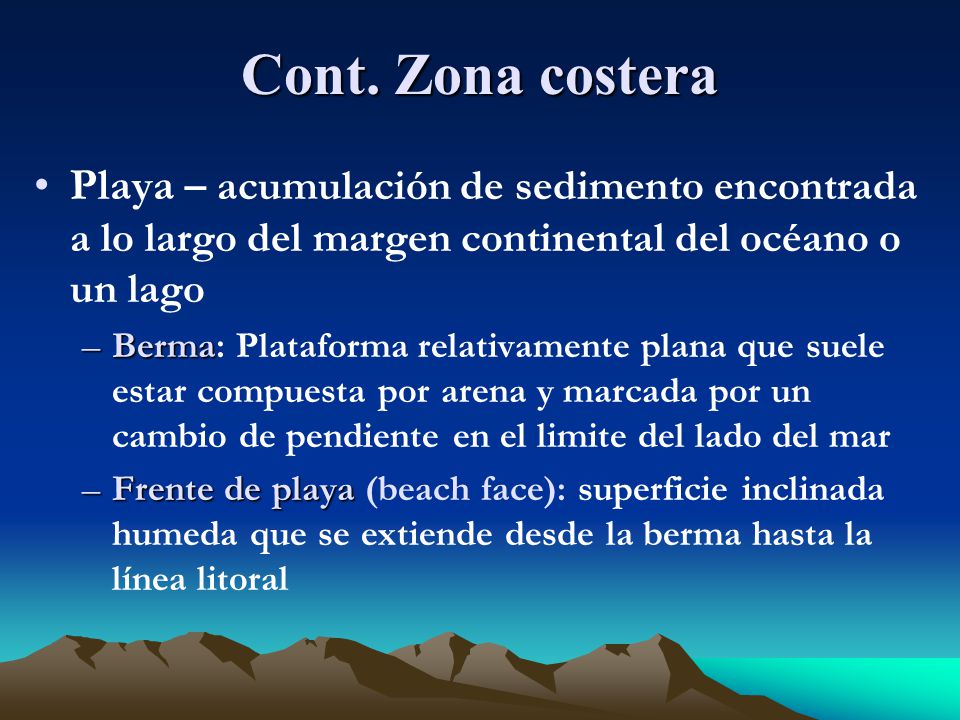 Cont. Zona costera Playa – acumulación de sedimento encontrada a lo largo del margen continental del océano o un lago.