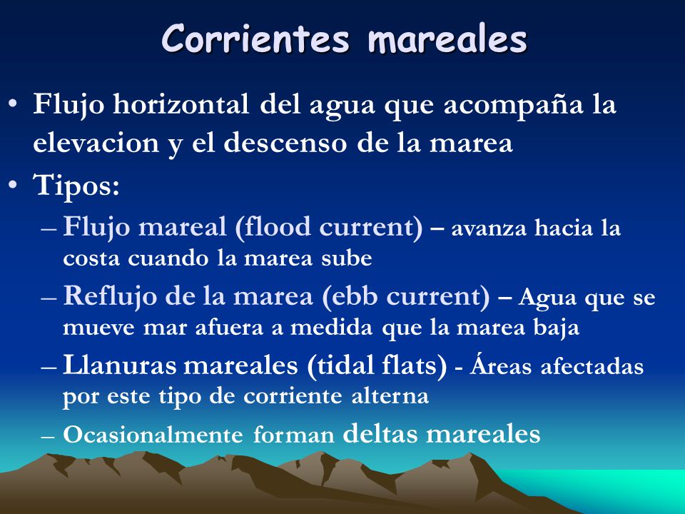 Corrientes mareales Flujo horizontal del agua que acompaña la elevacion y el descenso de la marea. Tipos:
