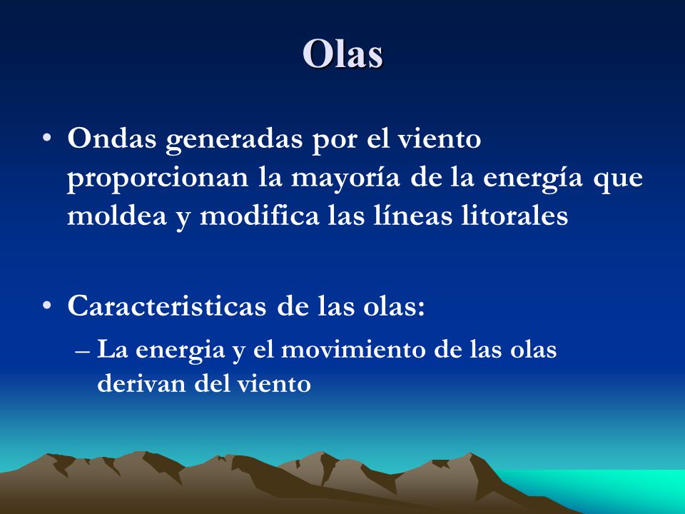 Olas Ondas generadas por el viento proporcionan la mayoría de la energía que moldea y modifica las líneas litorales.