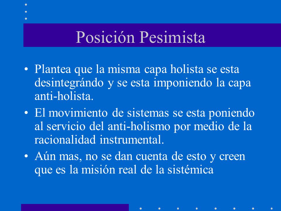 Posición Pesimista Plantea que la misma capa holista se esta desintegrándo y se esta imponiendo la capa anti-holista.