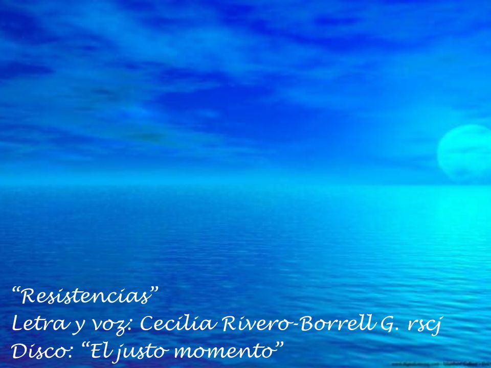 Resistencias Letra y voz: Cecilia Rivero-Borrell G. rscj Disco: El justo momento