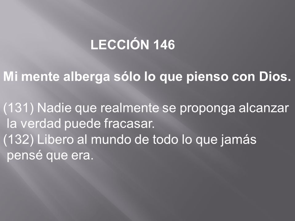 LECCIÓN 146 Mi mente alberga sólo lo que pienso con Dios. (131) Nadie que realmente se proponga alcanzar.