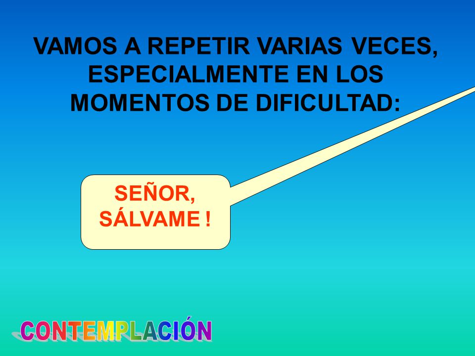 VAMOS A REPETIR VARIAS VECES, ESPECIALMENTE EN LOS MOMENTOS DE DIFICULTAD: