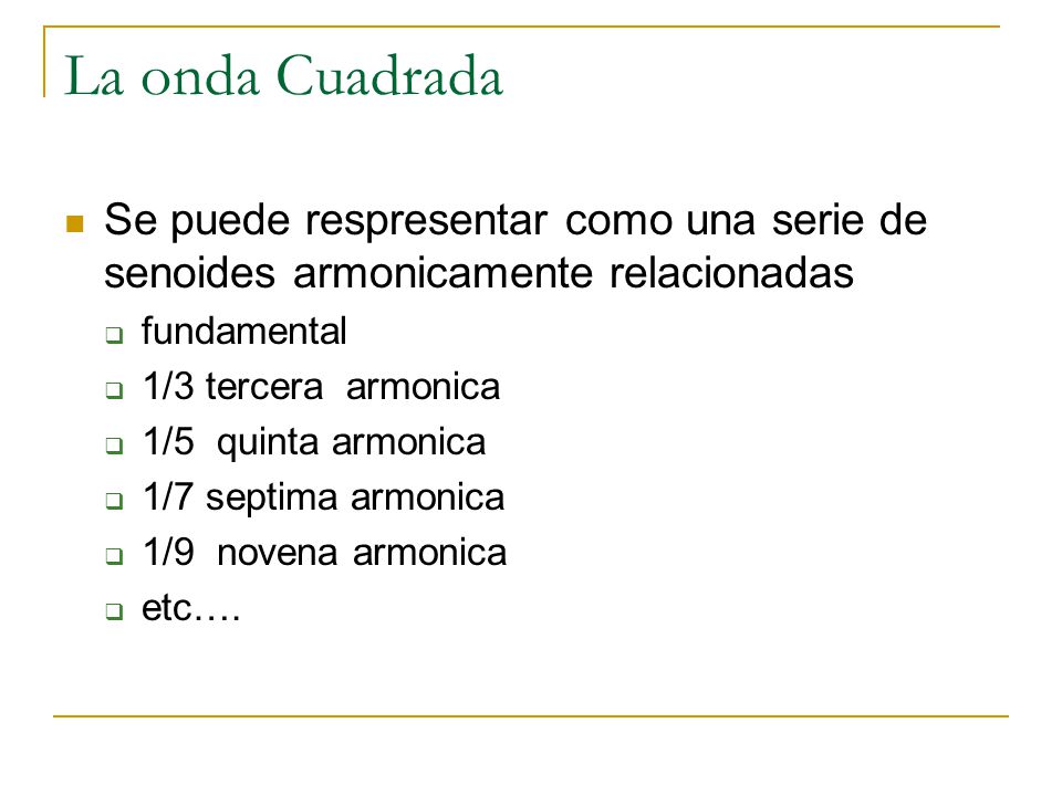 La onda Cuadrada Se puede respresentar como una serie de senoides armonicamente relacionadas. fundamental.