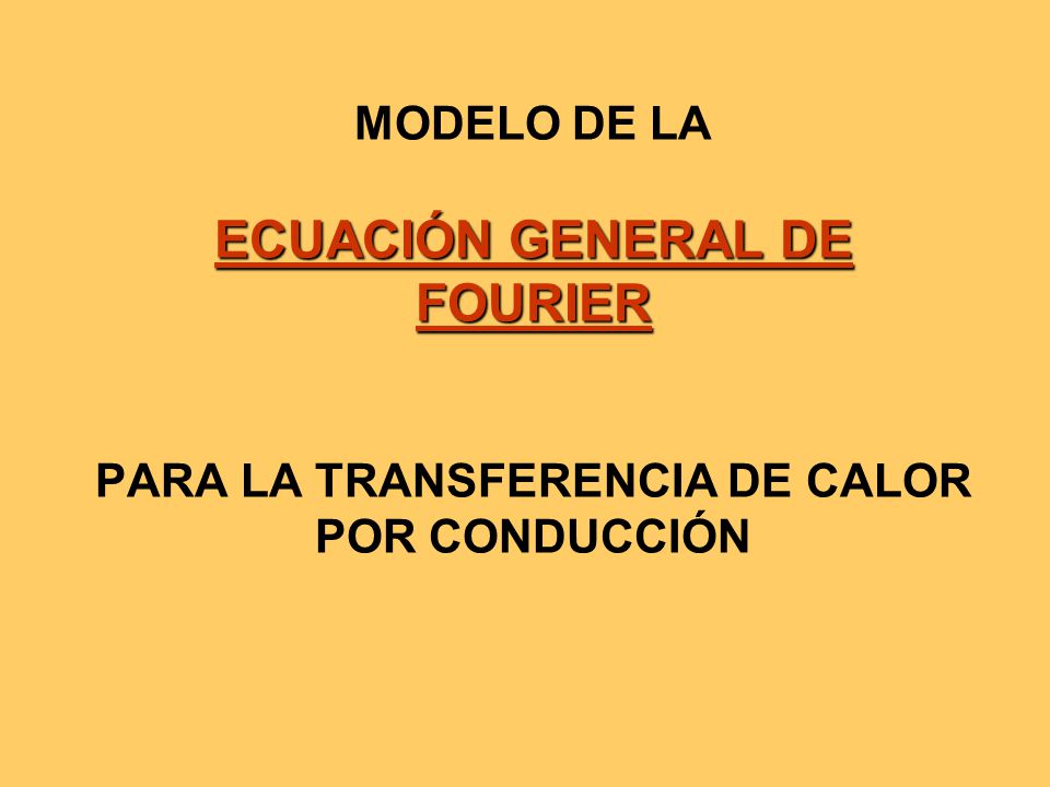 MODELO DE LA ECUACIÓN GENERAL DE FOURIER PARA LA TRANSFERENCIA DE CALOR POR CONDUCCIÓN