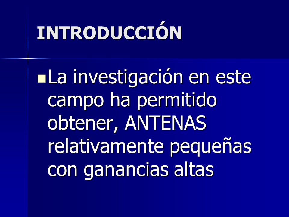 INTRODUCCIÓN La investigación en este campo ha permitido obtener, ANTENAS relativamente pequeñas con ganancias altas.