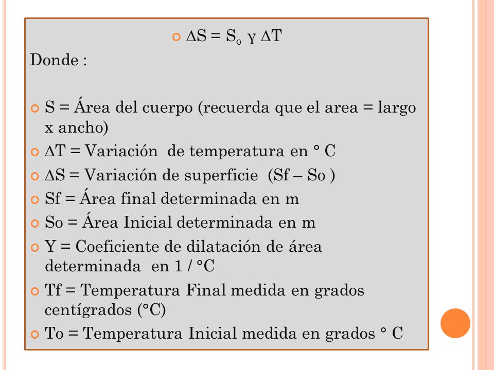 ∆S = So γ ∆T Donde : S = Área del cuerpo (recuerda que el area = largo x ancho) ∆T = Variación de temperatura en ° C.