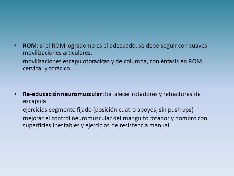 ROM: si el ROM logrado no es el adecuado, se debe seguir con suaves movilizaciones articulares.