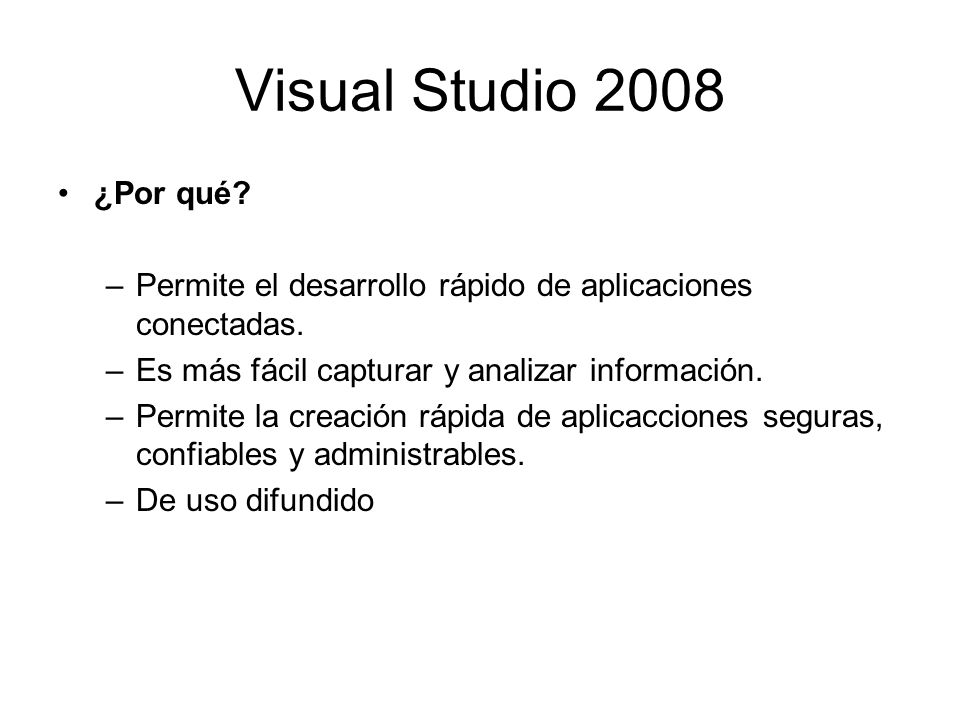 Visual Studio 2008 ¿Por qué Permite el desarrollo rápido de aplicaciones conectadas. Es más fácil capturar y analizar información.